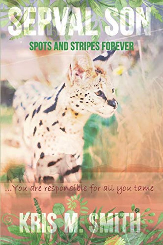 Serval Son: Spots and Stripes Forever: You are Responsible for All You Tame