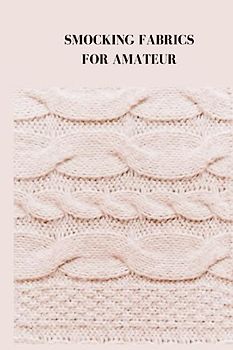 SMOCKING FABRICS FOR AMATEUR: Complete guide on smocking fabrics for beginners, tips, techniques and most ideal way to make an astonishing dress for your delightful princess
