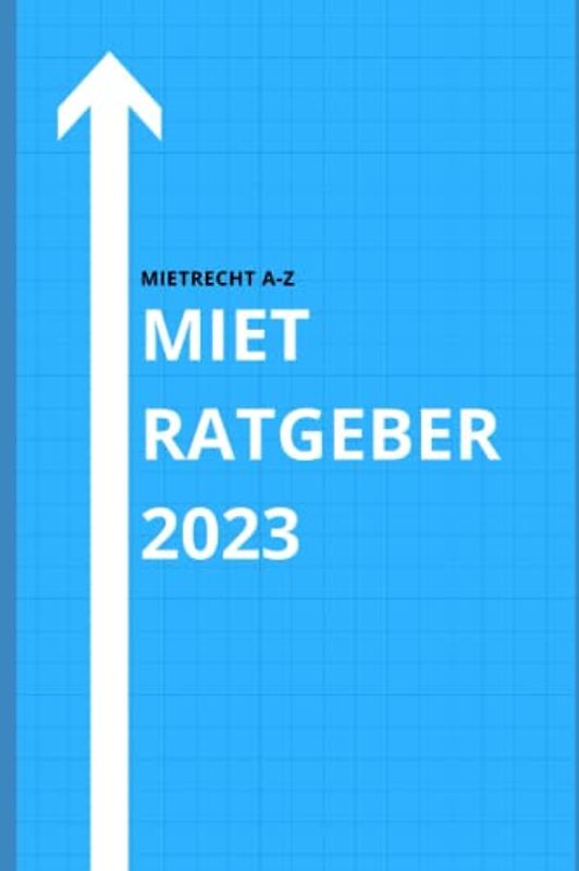 Mietratgeber 2023: Der Leitfaden für Mietparteien- Von der Besichtigung der Wohnung über den Abschluss des Mietvertrags bis hin zur Kündigung