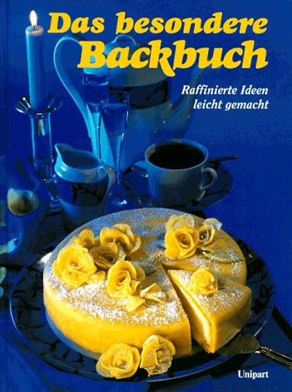 Das besondere Backbuch: Raffinierte Ideen leicht gemacht