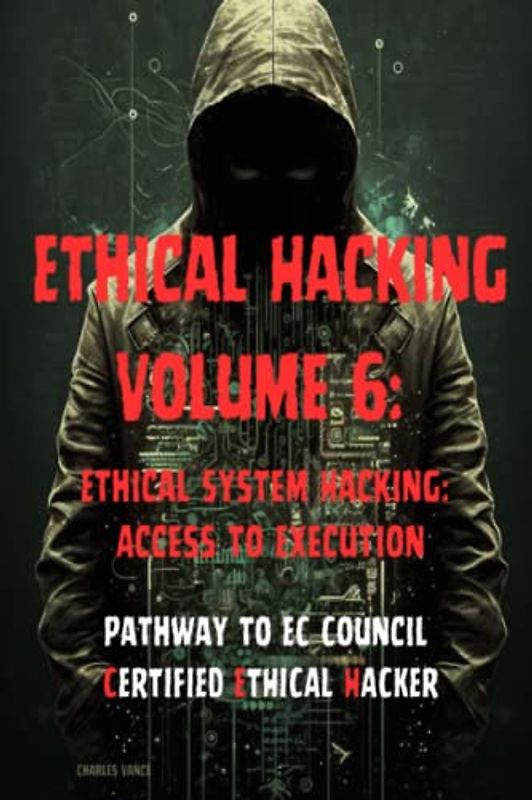 Ethical Hacking Volume 6: Ethical System Hacking: Access to Execution