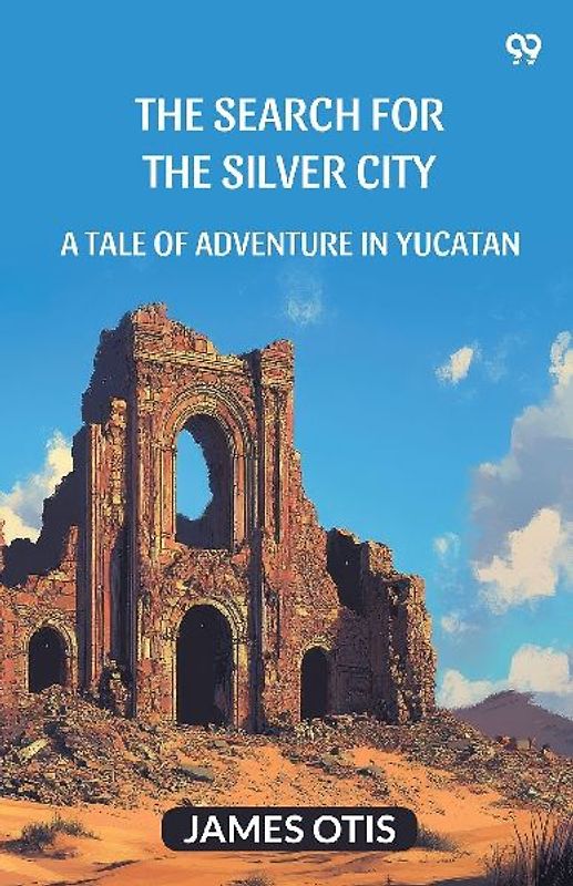 The Search For The Silver City A Tale Of Adventure In Yucatan