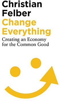 Change Everything: Creating an Economy for the Common Good