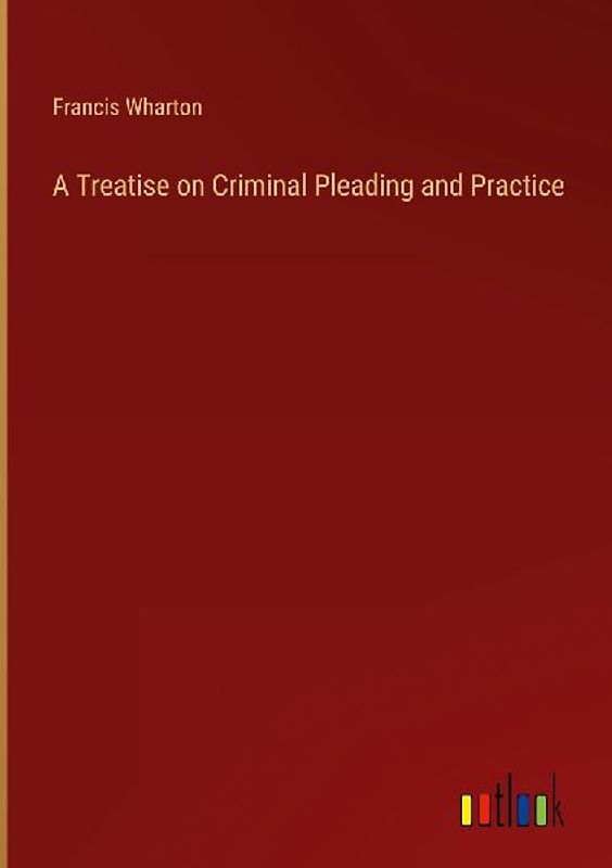 A Treatise on Criminal Pleading and Practice