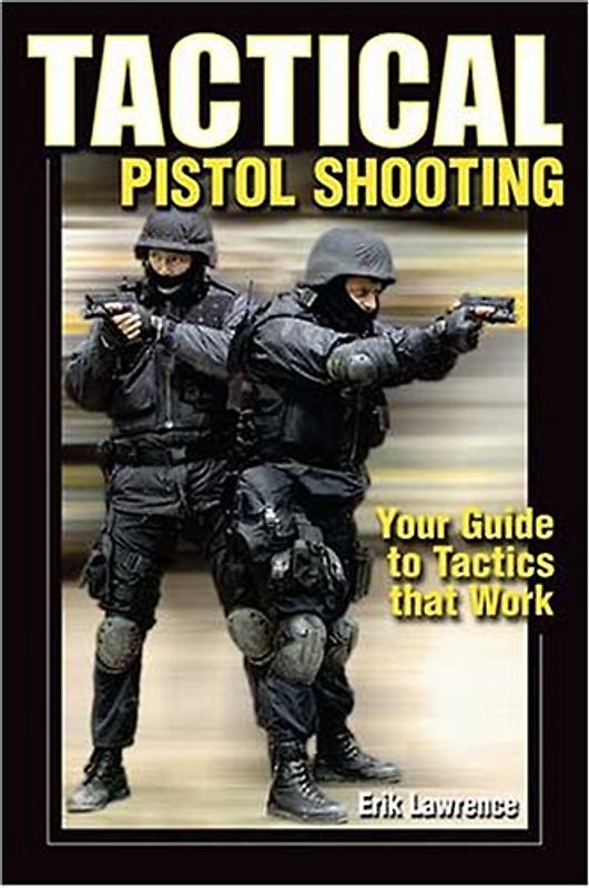 Tactical Pistol Shooting: Your Guide to Tactics that Work - Erik Lawrence [Paperback]