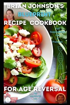 Brian Johnson's Blueprint Recipe Cookbook for Age Reversal and Anti-Ageing