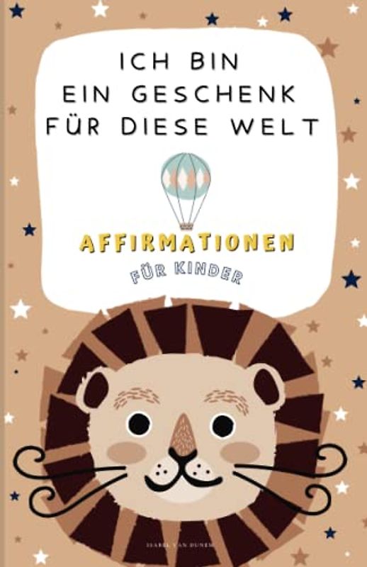 ICH BIN EIN GESCHENK FÜR DIESE WELT: 35 Affirmationen für Kinder für mehr Selbstbewusstsein & Achtsamkeit.