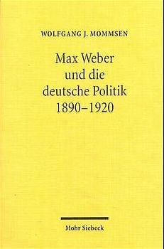 Max Weber und die deutsche Politik 1890-1920
