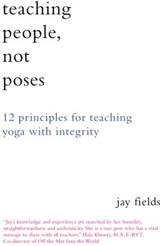 Teaching People Not Poses: 12 Principles for Teaching Yoga with Integrity