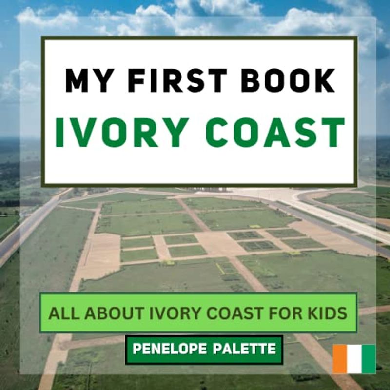 My First Book - Ivory Coast: All About Ivory Coast For Kids (My First Book - World Edition, Band 76)