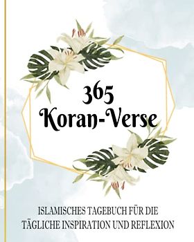 365 Koran-Verse: Islamisches Tagebuch für die tägliche Inspiration und Reflexion