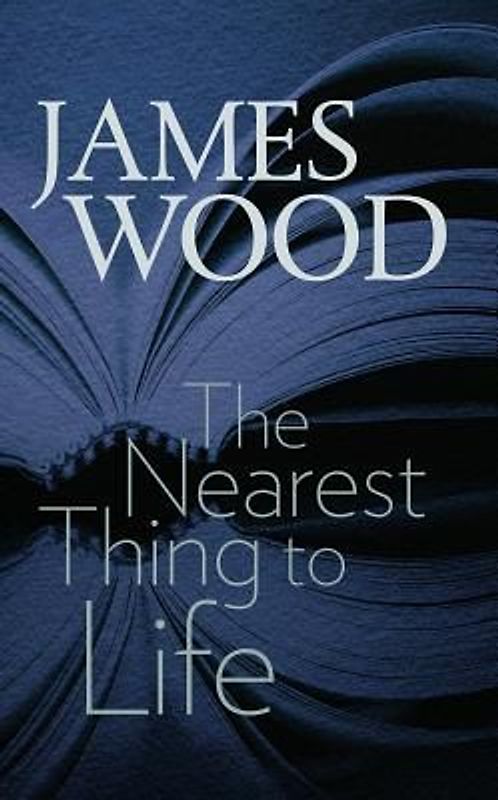 The Nearest Thing to Life (Mandel Center for the Humanities Lectures) - Wood, James