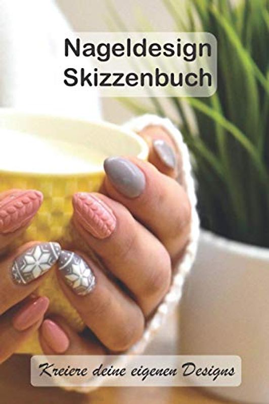 Nageldesign Skizzenbuch: Nutze die Nagel & Hand Vorlagen im Buch & kreiere deine Nagel Designs: 140 Seiten mit Vorlagen zum gestalten deiner Entwürfe & Kreationen