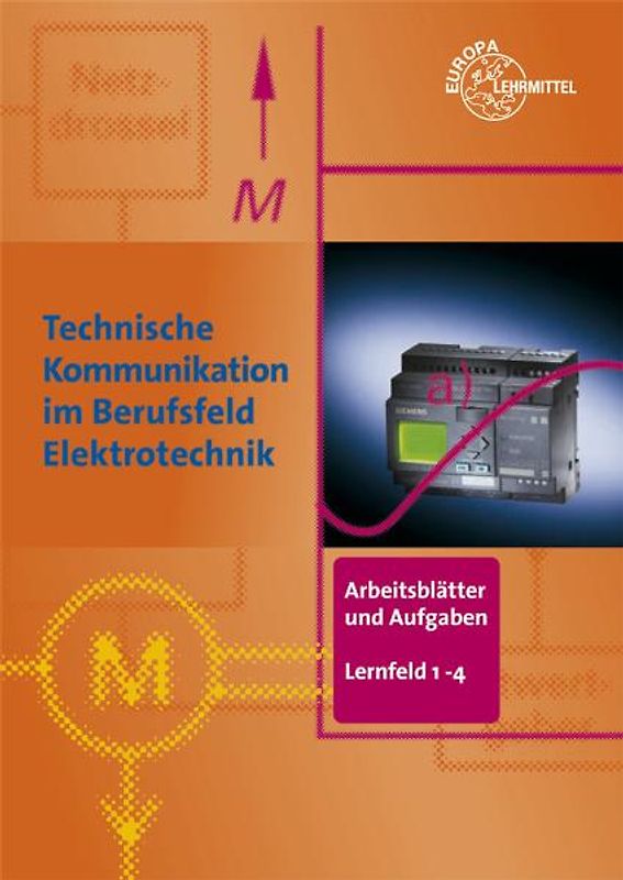 Arbeitsblätter und Aufgaben Elektrotechnik LF 1-4. Technische Kommunikation... / Arbeitsblätter und Aufgaben Grundbildung LF 1-4. Technische Kommunikation im Berufsfeld Elektrotechnik