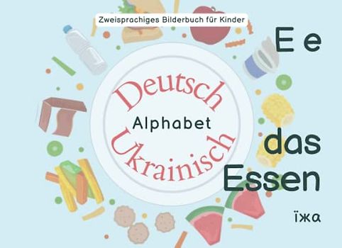 Zweisprachiges Bilderbuch für Kinder, Alphabet: Deutsch-Ukrainisch | Двомовна книжка з картинками для дітей, алфавіт: німецько-український: das Essen | їжа