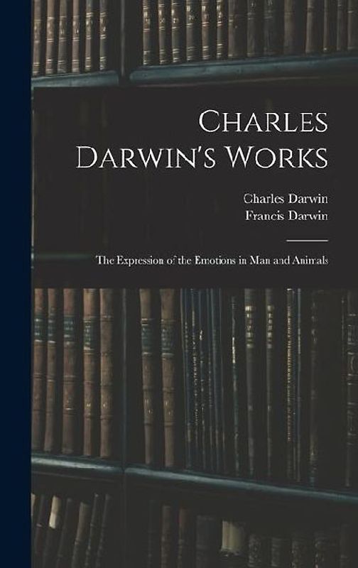 Charles Darwin's Works: The Expression of the Emotions in Man and Animals