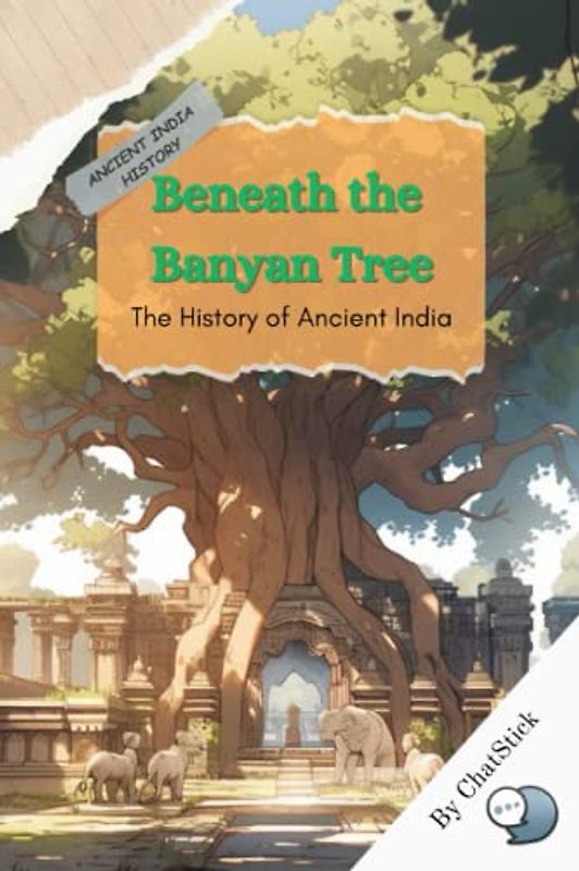 Beneath the Banyan Tree: The History of Ancient India: A comprehensive journey through the rich and vibrant tapestry of ancient India. (Journey Through Time: A Global Exploration of History)