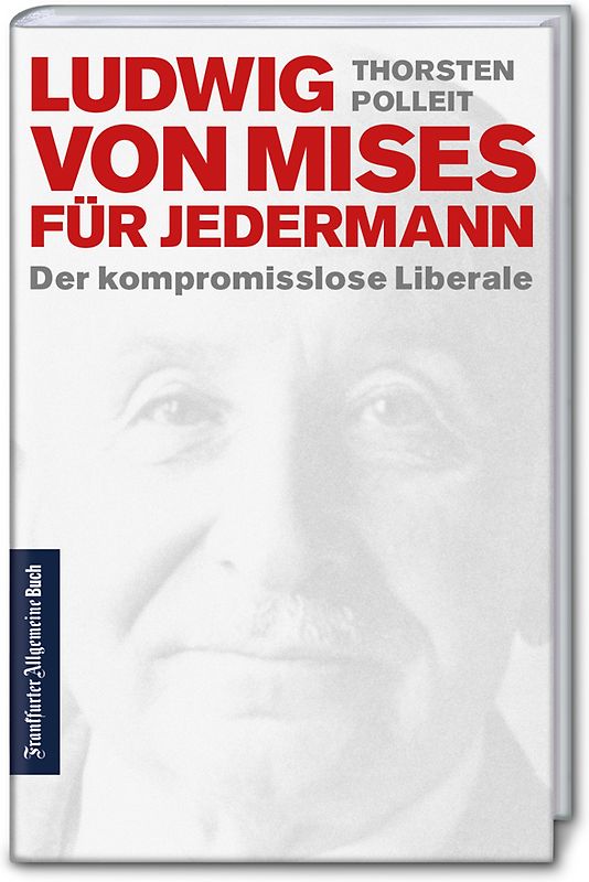 Ludwig von Mises für jedermann: Der kompromisslose Liberale