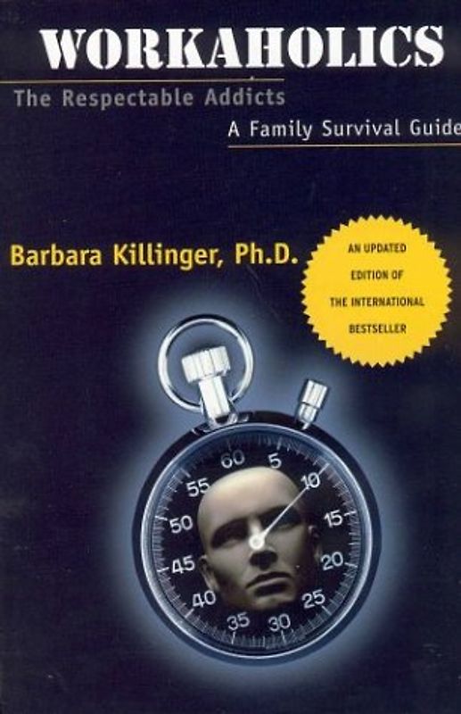 Workaholics: the Respectable Addicts: A Family Survival Guide