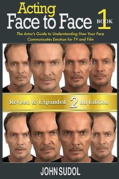 Acting: Face to Face 2nd Edition: The Actor's Guide to Understanding How Your Face Communicates Emotion for TV and Film (Language of the Face, Band 1)