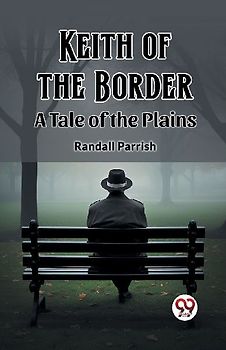 Keith of the Border A Tale of the Plains