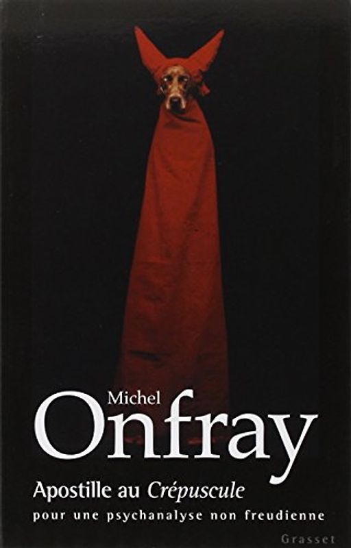 Apostille au crépuscule : Pour une psychanalyse non freudienne - Onfray, Michel