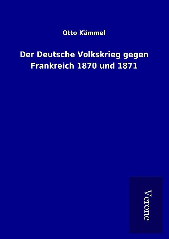 Der Deutsche Volkskrieg gegen Frankreich 1870 und 1871