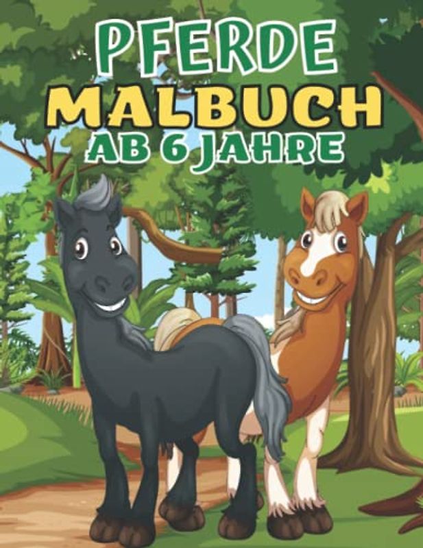 Pferde Malbuch ab 6 Jahre: Dein Neues Ausmalbuch mit Wunderschönen Pferdemotiven Entspannt und Fördert die Kreativität und Feinmotorik Großer Ausmalspaß für alle Pferdefreunde für Mädchen und Jungen