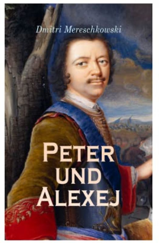 Peter und Alexej: Historischer Roman