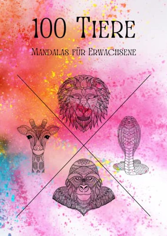 100 Tiere - Malbuch für Erwachsene: Entspannen, Stress abbauen und Achtsamkeit fördern mit 100 Tier-Mandalas für Erwachsene | Softcover Din A4 | Cover 2 Bunt
