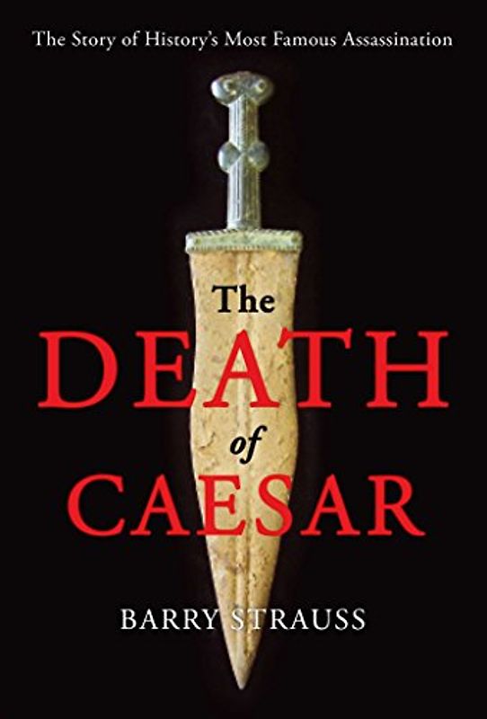 The Death of Caesar: The Story of History's Most Famous Assassination - Strauss, Barry