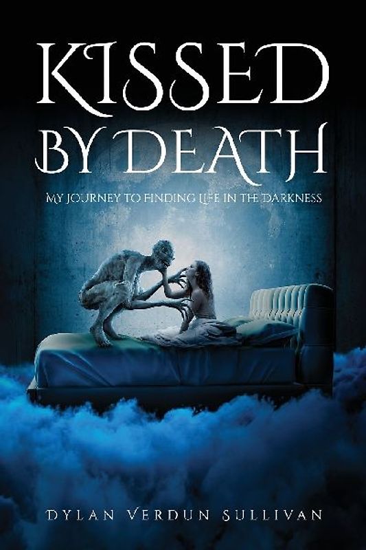 Kissed by Death my journey to finding life in the darkness