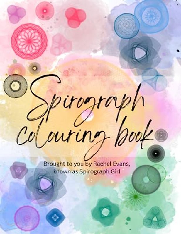 Spirograph colouring book: Brought to you by Rachel Evans, known as Spirograph Girl