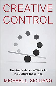 Creative Control - The Ambivalence of Work in the Culture Industries