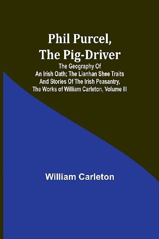 Phil Purcel, The Pig-Driver; The Geography Of An Irish Oath; The Lianhan Shee Traits And Stories Of The Irish Peasantry, The Works of William Carleton, Volume III