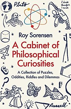 A CABINET OF PHILOSOPHICAL CURIOSITIES: A Collection of Puzzles, Oddities, Riddles and Dilemmas