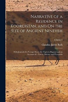 Narrative of a Residence in Koordistan, and On the Site of Ancient Nineveh: With Journal of a Voyage Down the Tigris to Bagdad and an Account of a Vis