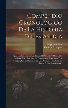 Compendio Cronológico De La Historia Eclesiástica: Que Contiene La De Las Iglesias De Oriente Y Occidente, Los Concilios ... Los Autores Eclesiasticos