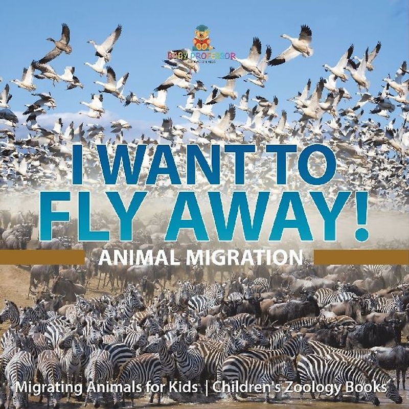 I Want To Fly Away! - Animal Migration | Migrating Animals for Kids | Children's Zoology Books