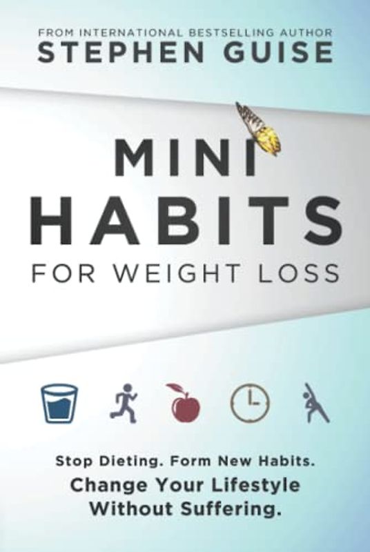 Mini Habits for Weight Loss: Stop Dieting. Form New Habits. Change Your Lifestyle Without Suffering.