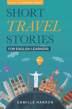 Short Travel Stories for English Learners: 26 Stories With Parallel English and Turkish Text (Learn English with Short Travel Stories with Parallel Languages)