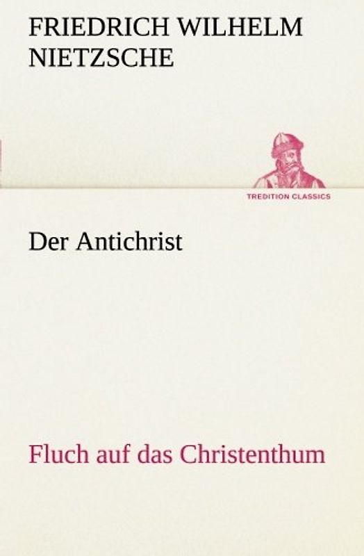 Der Antichrist: Fluch auf das Christenthum. (TREDITION CLASSICS) - Nietzsche, Friedrich Wilhelm