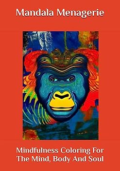 Mandala Menagerie: Mindfulness Coloring For The Mind, Body And Soul: Animal Edition (Zen Mandalas: Coloring for Relaxation, Meditation and Tranquility)