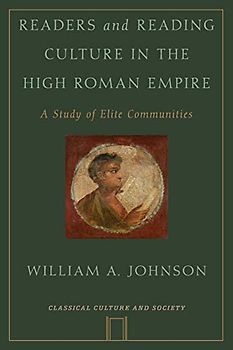 Readers and Reading Culture in the High Roman Empire: A Study Of Elite Communities (Classical Culture And Society)