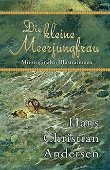 Die kleine Meerjungfrau (Mit originalen Illustrationen) - Andersen, Hans Christian