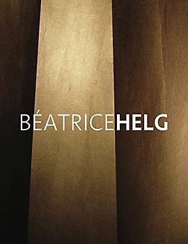 Beatrice Helg: Poème dédicace de Robert Wilson, essais critiques de Serge Linarès et Philippe Piguet, poème de Sylviane Dupuis