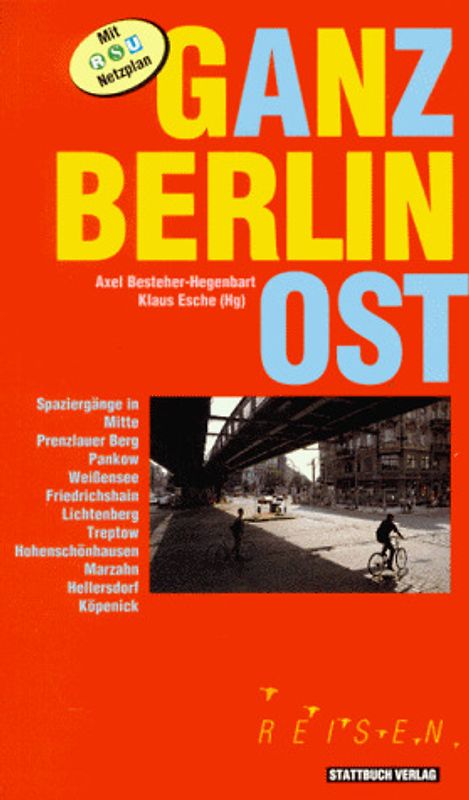 Ganz Berlin Ost. Spaziergänge durch die Bezirke der Hauptstadt / Ost. Spaziergänge in Berlin Mitte, Prenzlauer Berg, Pankow, Weissensee, Friedrichshain, Lichtenberg, Treptow, Köpenick, Hellersdorf, Marzahn und Hohenschönhausen