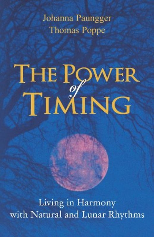 The Power of Timing: Living in Harmony with Natural and Lunar Cycles - Paungger, Johanna