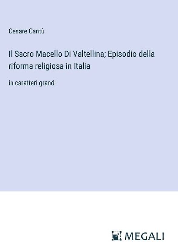 Il Sacro Macello Di Valtellina; Episodio della riforma religiosa in Italia
