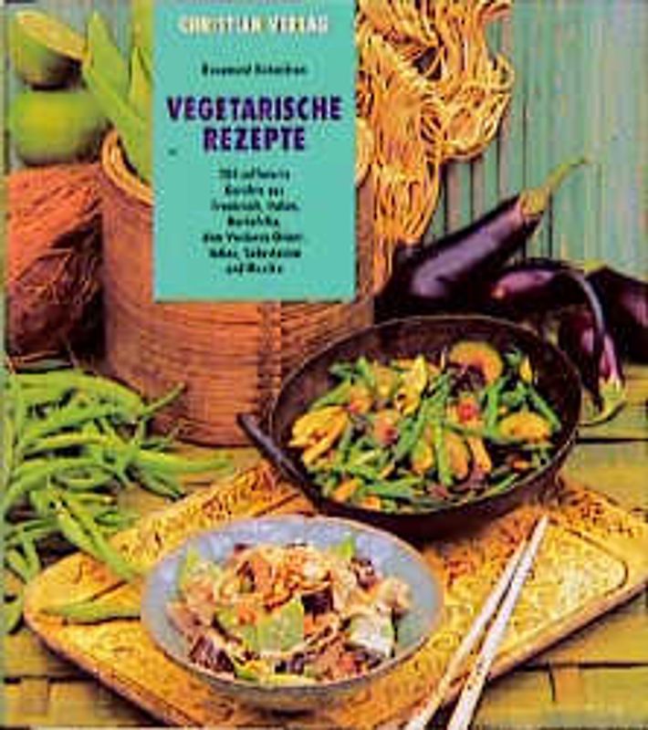 Vegetarische Rezepte. 200 raffinierte Gerichte aus Frankreich, Italien, Nordafrika, dem Vorderen Orient, Indien, Südostasien und Mexiko